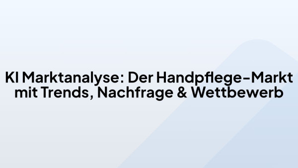KI Marktanalyse: Der Handpflege-Markt mit Trends, Nachfrage & Wettbewerb