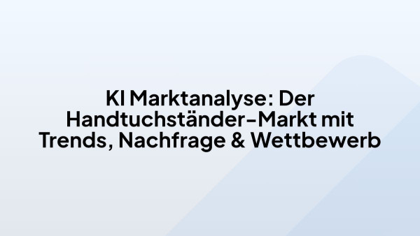 KI Marktanalyse: Der Handtuchständer-Markt mit Trends, Nachfrage & Wettbewerb