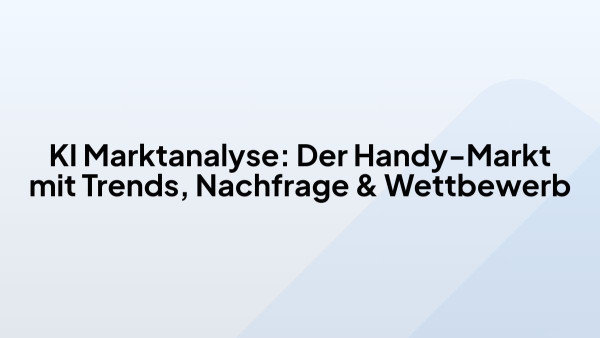 KI Marktanalyse: Der Handy-Markt mit Trends, Nachfrage & Wettbewerb