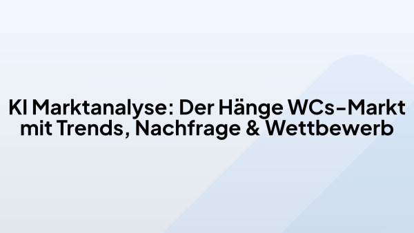 KI Marktanalyse: Der Hänge WCs-Markt mit Trends, Nachfrage & Wettbewerb