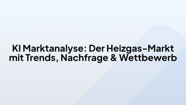 KI Marktanalyse: Der Heizgas-Markt mit Trends, Nachfrage & Wettbewerb
